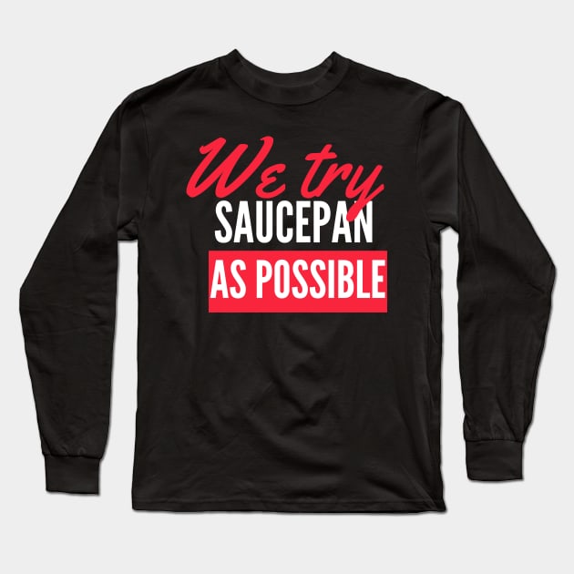 we try Saucepan As possible Long Sleeve T-Shirt by mezrab